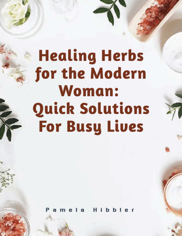 Healing Herbs for the Modern Woman: Quick Solutions for Busy Lives